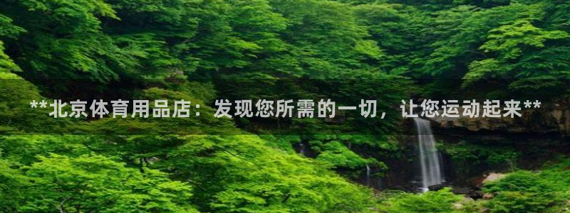 欧陆娱乐能提现嘛?：**北京体育用品店：发现您所需的