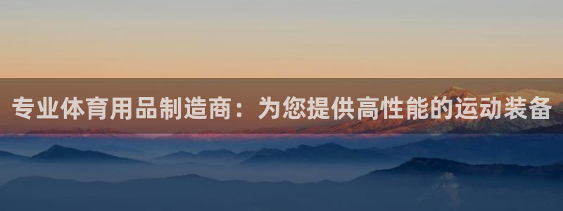 欧陆娱乐突然登录不了了：专业体育用品制造商：为您提供