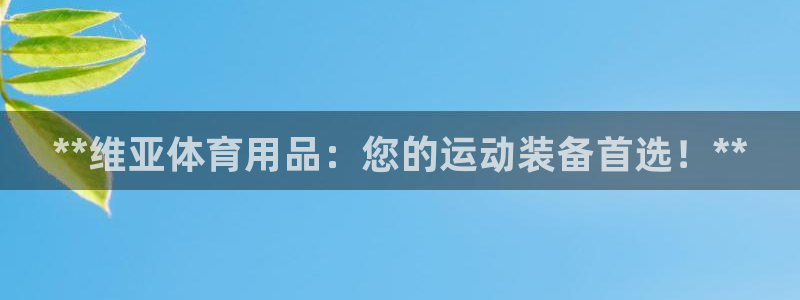 欧陆娱乐平台登陆地址在哪改：**维亚体育用品：您的运