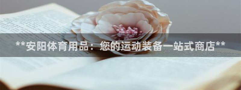 欧陆娱乐怎么注册：**安阳体育用品：您的运动装备一站