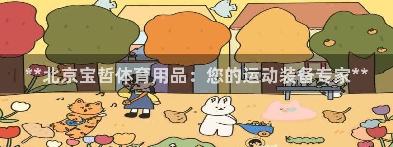 欧陆娱乐百科：**北京宝哲体育用品：您的运动装备专家