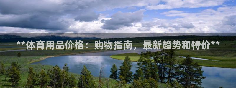 欧陆娱乐测试官网：**体育用品价格：购物指南，最新趋