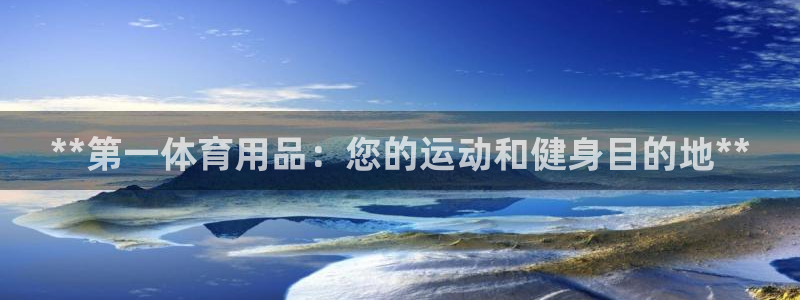 欧陆娱乐平台登陆地址在哪里：**第一体育用品：您的运