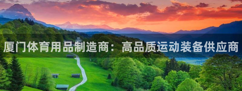 欧陆娱乐登录测速网站：厦门体育用品制造商：高品质运动