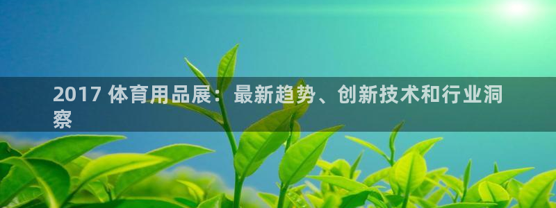 欧陆娱乐会员：2017 体育用品展：最新趋势、创新技