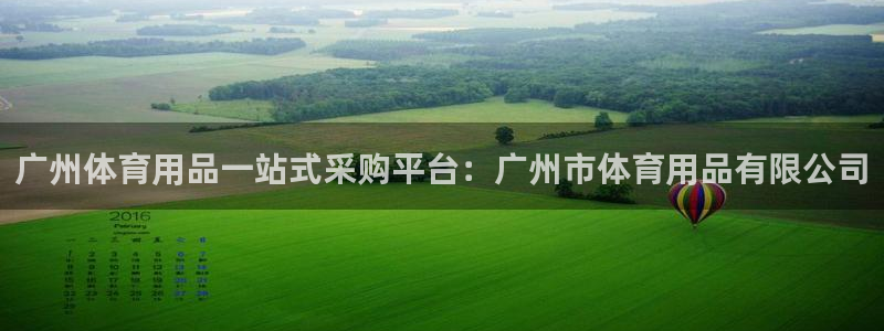 欧陆娱乐平台总代理：广州体育用品一站式采购平台：广州