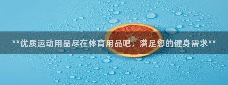 欧陆娱乐是正规平台吗安全吗可信吗：**优质运动用品尽