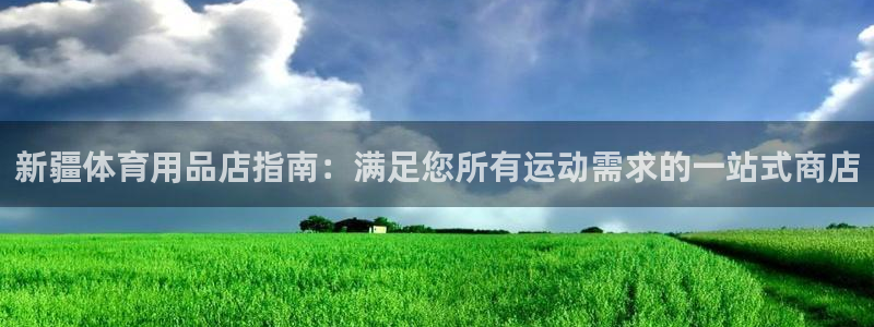 欧陆娱乐登录测速怎么关闭：新疆体育用品店指南：满足您