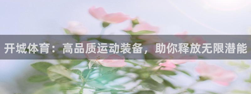 欧陆娱乐登录测速网站：开城体育：高品质运动装备，助你