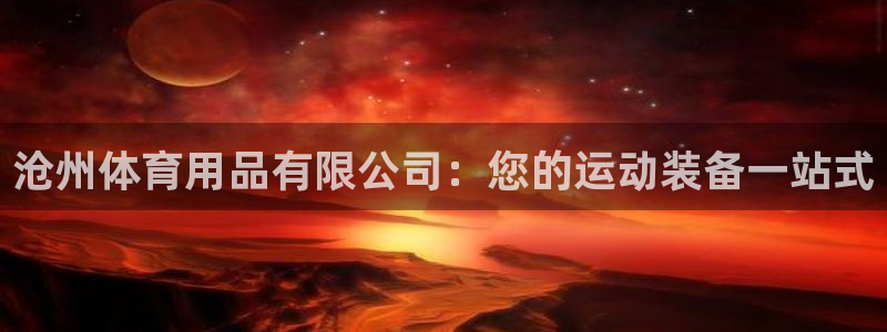 欧陆娱乐官网下载安装苹果：沧州体育用品有限公司：您的