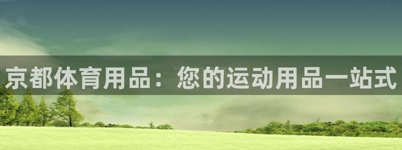 欧陆官方网站：京都体育用品：您的运动用品一站式
