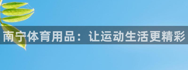 欧陆娱乐息7o777ts=0：南宁体育用品：让运动生