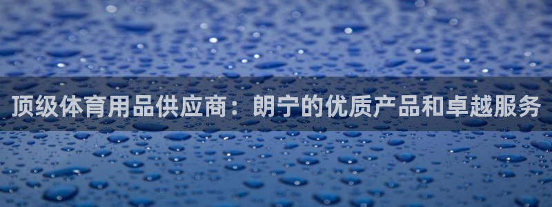 欧陆娱乐官网入口网址：顶级体育用品供应商：朗宁的优质