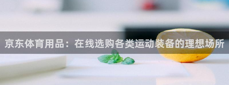 欧陆娱乐平台登陆地址在哪看：京东体育用品：在线选购各
