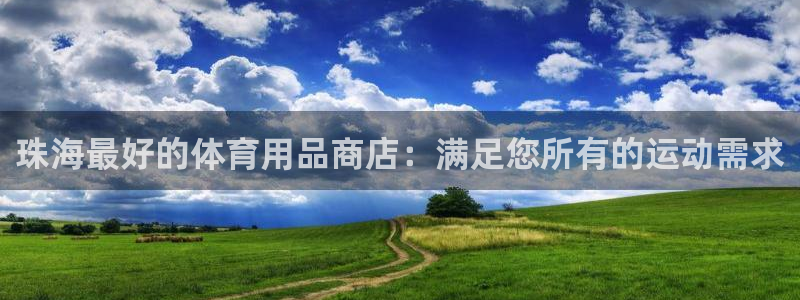 欧陆娱乐安全吗：珠海最好的体育用品商店：满足您所有的