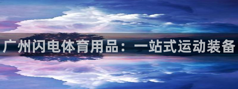 欧陆论坛：广州闪电体育用品：一站式运动装备