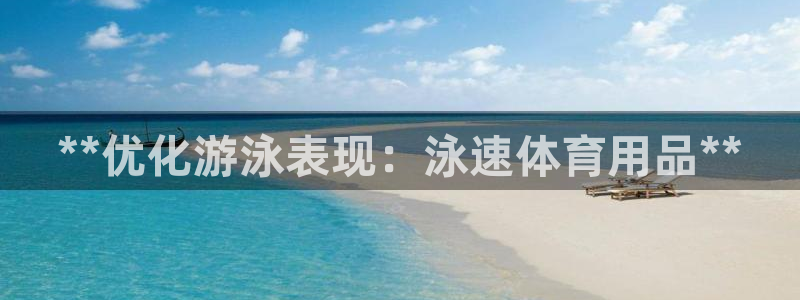 欧陆娱乐会员多少钱：**优化游泳表现：泳速体育用品*