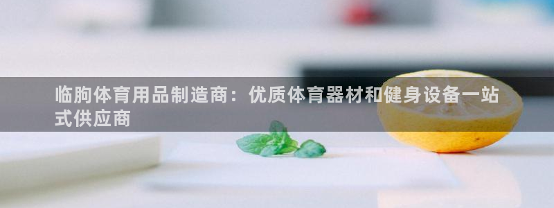 欧陆娱乐注册代理多少钱一年：临朐体育用品制造商：优质