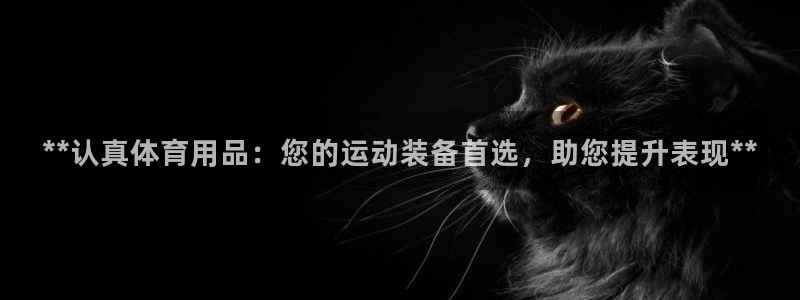 欧陆娱乐app攻略：**认真体育用品：您的运动装备首