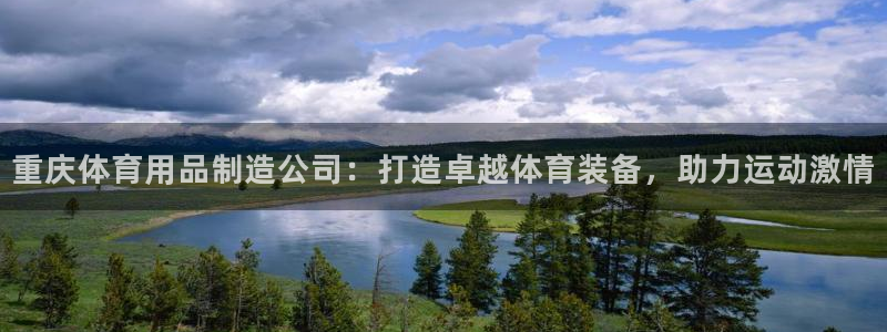 欧陆娱乐客服服务电话：重庆体育用品制造公司：打造卓越