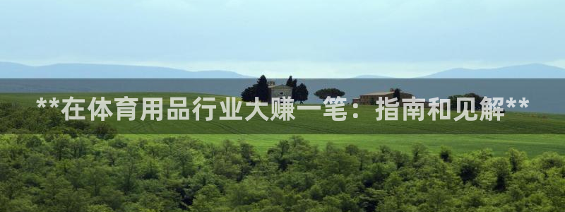 欧陆娱乐客服电话人工服务热线：**在体育用品行业大赚