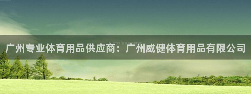 欧陆娱乐是什么：广州专业体育用品供应商：广州威健体育