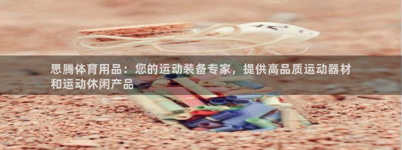 欧陆娱乐提现多久到账：思腾体育用品：您的运动装备专家