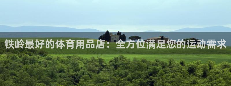 欧陆娱乐百科官网：铁岭最好的体育用品店：全方位满足您