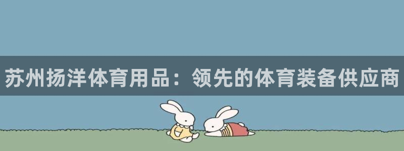 欧陆娱乐能不能玩手游：苏州扬洋体育用品：领先的体育装