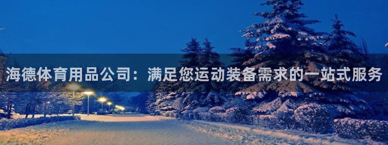欧陆娱乐会员多少钱:海德体育用品公司:满足您运动装备需求的一
