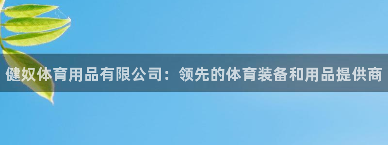 欧陆娱乐能不能玩手游：健奴体育用品有限公司：领先的体育装备和
